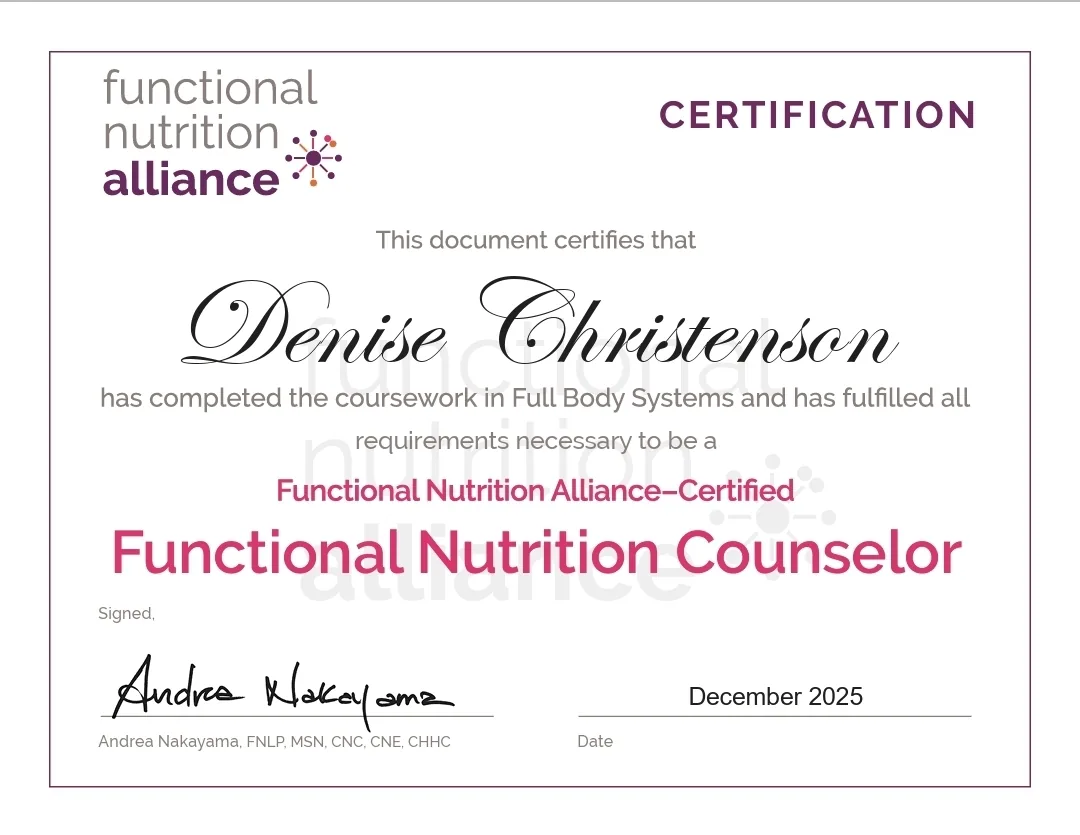 Certificate: Denise Christenson has completed the coursework in Full Body Systems and is a Functional Nutrition Alliance Certified Functional Nutrition Counselor, signed by Andrea Nakayama, December 2025